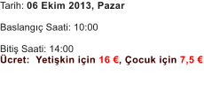 Tarih: 06 Ekim 2013, Pazar  Baslangı Saati: 10:00  Bitiş Saati: 14:00           cret:  Yetişkin iin 16 , ocuk iin 7,5 